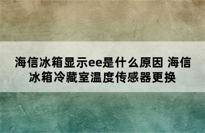 海信冰箱显示ee是什么原因 海信冰箱冷藏室温度传感器更换